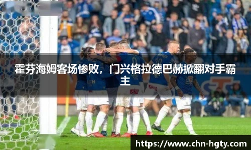 霍芬海姆客场惨败，门兴格拉德巴赫掀翻对手霸主