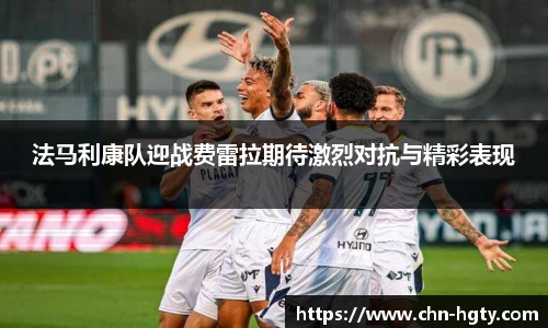 法马利康队迎战费雷拉期待激烈对抗与精彩表现